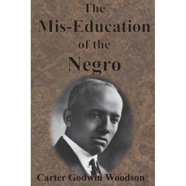 The MIS-Education of the Negro, Carter Godwin Woodson (Author)