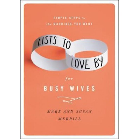 Lists to Love by for Busy Wives: Simple Steps to the Marriage You Want, Mark Merrill (Author)