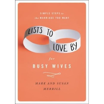 Lists to Love by for Busy Wives: Simple Steps to the Marriage You Want, Mark Merrill (Author) Lists to Love by for Busy Wives: Simple Steps to the Marriage You Want, Mark Merrill (Author)