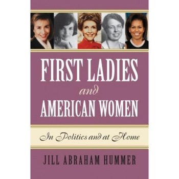 First Ladies and American Women: In Politics and at Home, Jill Abraham Hummer (Author) First Ladies and American Women: In Politics and at Home, Jill Abraham Hummer (Author)