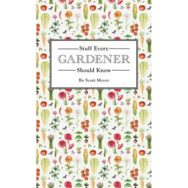 Stuff Every Gardener Should Know, Scott Meyer (Author)