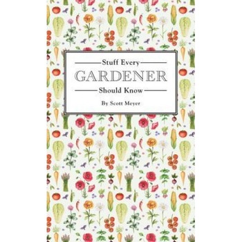 Stuff Every Gardener Should Know, Scott Meyer (Author) Stuff Every Gardener Should Know, Scott Meyer (Author)