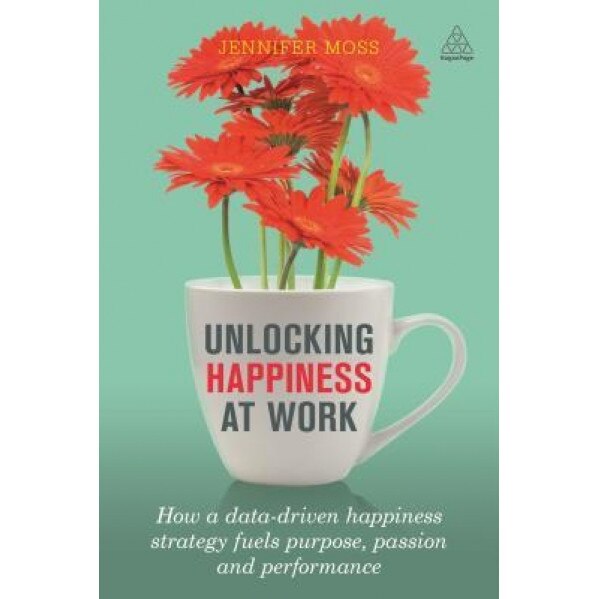Unlocking Happiness at Work: How a Data-Driven Happiness Strategy Fuels Purpose, Passion and Performance - Jennifer Moss (Author)