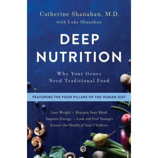 Deep Nutrition: How Traditional Foods Unlock Your Genetic Potential to Lose Weight, Sharpen Your Mind, Improve Energy, Look and Feel Y, Catherine Shanahan (Author)