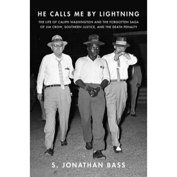 He Calls Me by Lightning: The Life of Caliph Washington and the Forgotten Saga of Jim Crow, Southern Justice, and the Death Penalty, S. Jonathan Bass (Author)