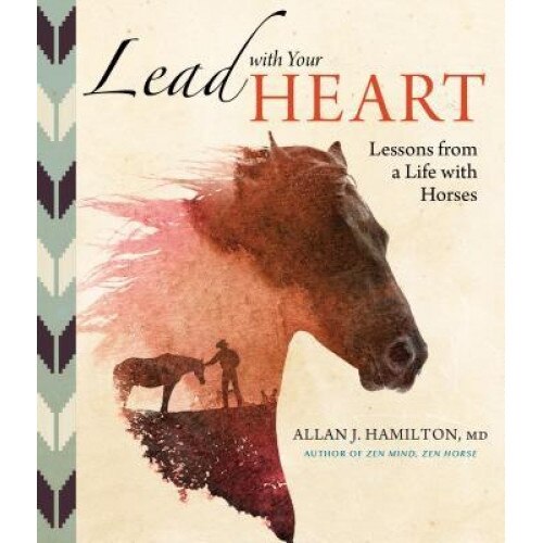 Lead with Your Heart...and Other Lessons from a Life with Horses, Allan J. Hamilton (Author)