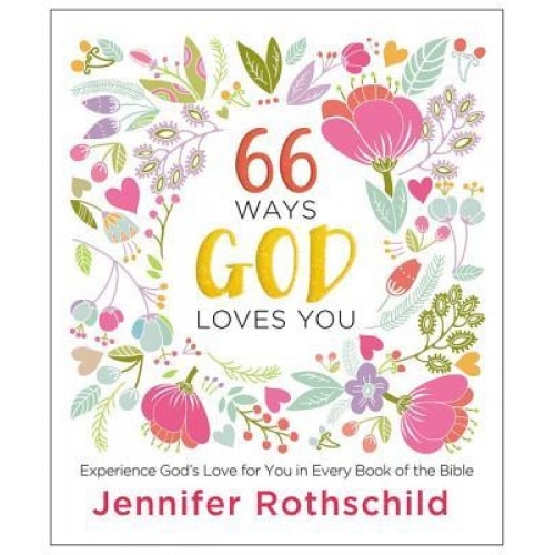 66 Ways God Loves You: Experience God's Love for You in Every Book of the Bible, Jennifer Rothschild (Author)