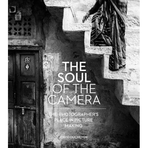 The Soul of the Camera: The Photographer's Place in Picture-Making, David duChemin (Author)