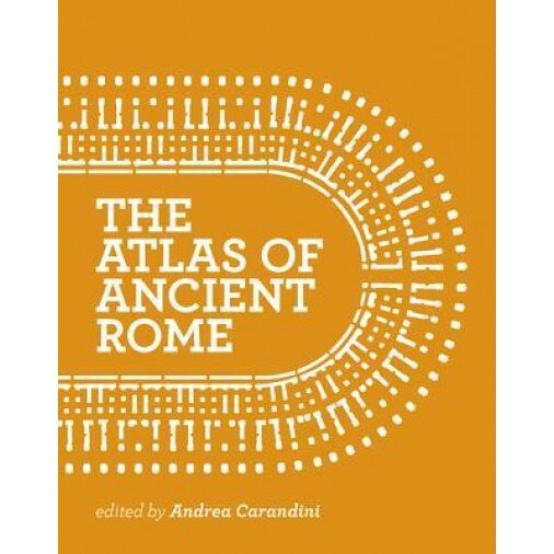 The Atlas of Ancient Rome: Biography and Portraits of the City, Andrea Carandini (Editor)