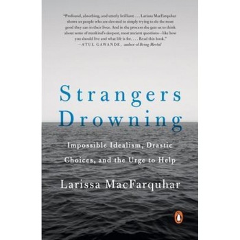 Strangers Drowning: Impossible Idealism, Drastic Choices, and the Urge to Help, Larissa Macfarquhar (Author) Strangers Drowning: Impossible Idealism, Drastic Choices, and the Urge to Help, Larissa Macfarquhar (Author)