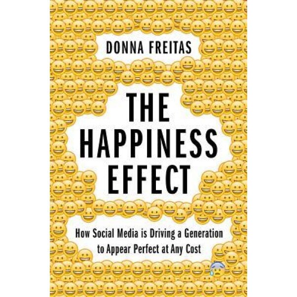 The Happiness Effect: How Social Media Is Driving a Generation to Appear Perfect at Any Cost - Donna Freitas (Author)