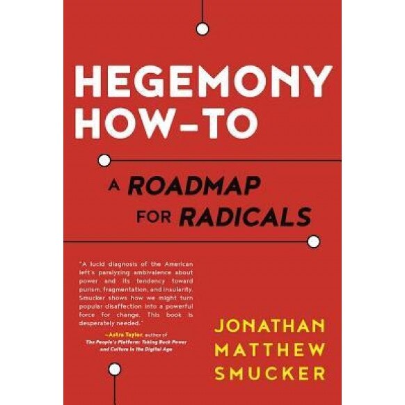 Hegemony How-To: A Roadmap for Radicals, Jonathan Smucker (Author)