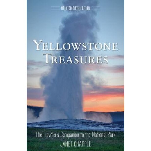 Yellowstone Treasures: The Traveler's Companion to the National Park, Janet Chapple (Author)