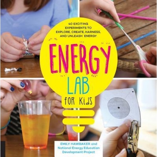 Energy Lab for Kids: 40 Exciting Experiments to Explore, Create, Harness, and Unleash Energy, Emily Hawbaker (Author)