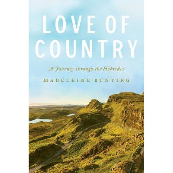 Love of Country: A Journey Through the Hebrides, Madeleine Bunting (Author)