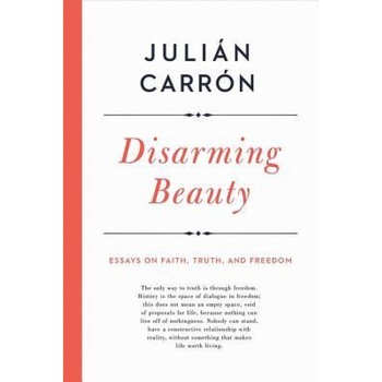 Disarming Beauty: Essays on Faith, Truth, and Freedom, Julian Carron (Author) Disarming Beauty: Essays on Faith, Truth, and Freedom, Julian Carron (Author)