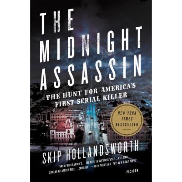 The Midnight Assassin: Panic, Scandal, and the Hunt for America's First Serial Killer, Skip Hollandsworth (Author)