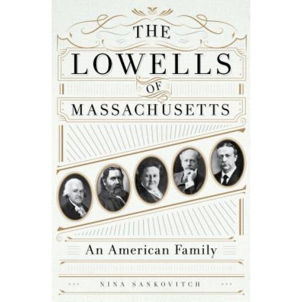 The Lowells of Massachusetts: An American Family, Nina Sankovitch (Author)