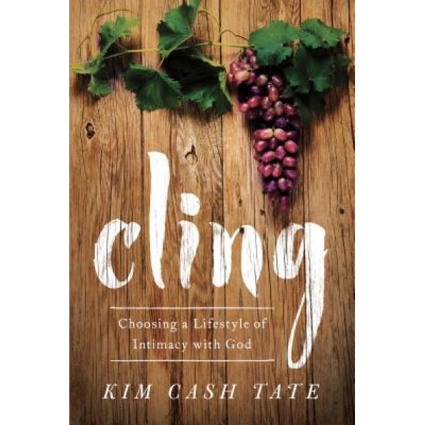 Cling: Choosing a Lifestyle of Intimacy with God, Kim Cash Tate (Author)
