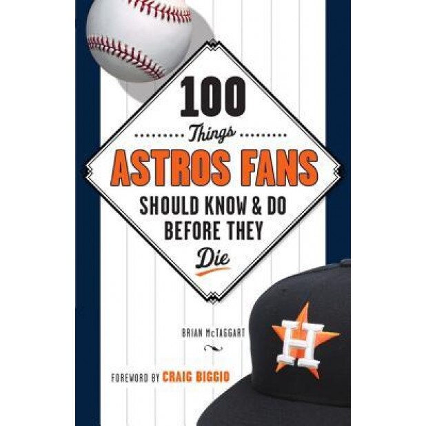 100 Things Astros Fans Should Know & Do Before They Die, Brian McTaggart (Author)