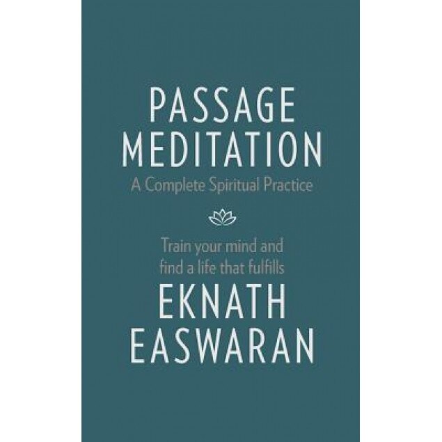 Passage Meditation - A Complete Spiritual Practice: Train Your Mind and Find a Life That Fulfills - Eknath Easwaran (Author)
