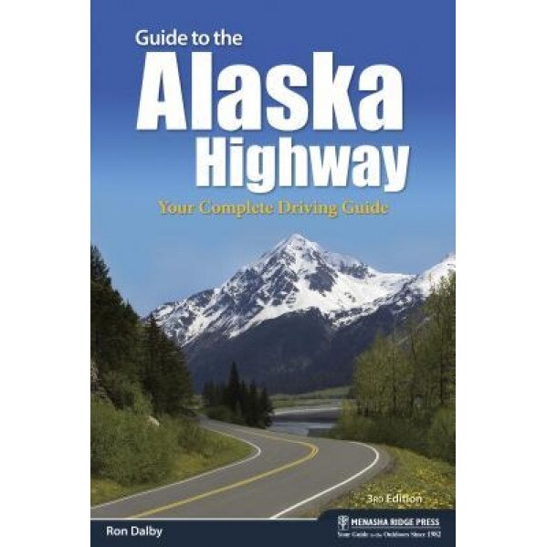 Guide to the Alaska Highway: Your Complete Driving Guide, Ron Dalby (Author)