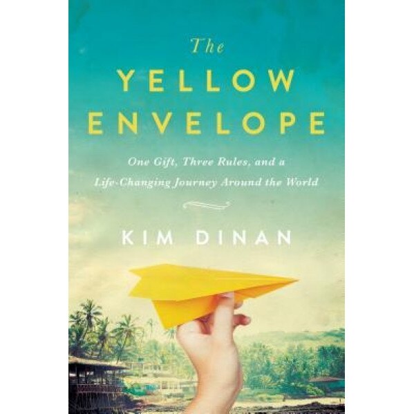 The Yellow Envelope: One Gift, Three Rules, and a Life-Changing Journey Around the World, Kim Dinan (Author)