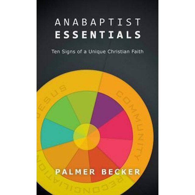 Anabaptist Essentials: Ten Signs of a Unique Christian Faith, Palmer Becker (Author)