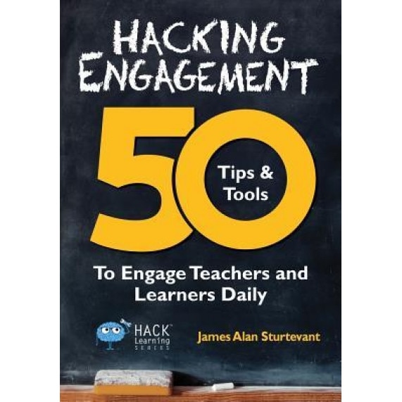 Hacking Engagement: 50 Tips & Tools to Engage Teachers and Learners Daily, James Alan Sturtevant (Author)