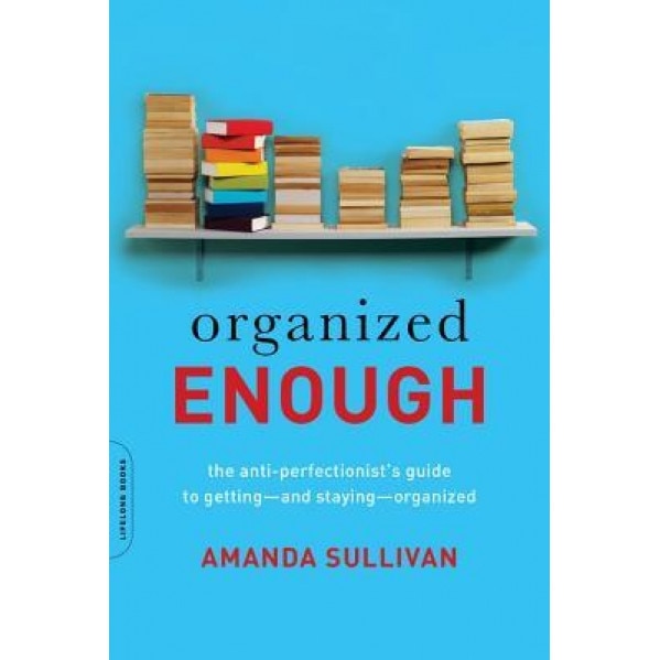 Organized Enough: The Anti-Perfectionist's Guide to Getting--And Staying--Organized, Amanda, Ftii Sullivan (Author)