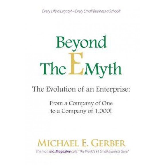 Beyond the E-Myth: The Evolution of an Enterprise: From a Company of One to a Company of 1,000! - Michael E. Gerber (Author)