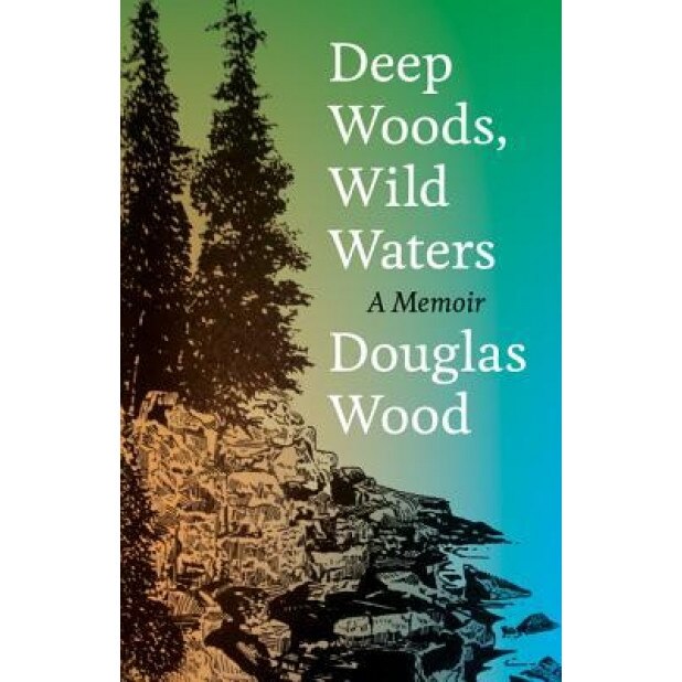 Deep Woods, Wild Waters: A Memoir, Douglas Wood (Author)