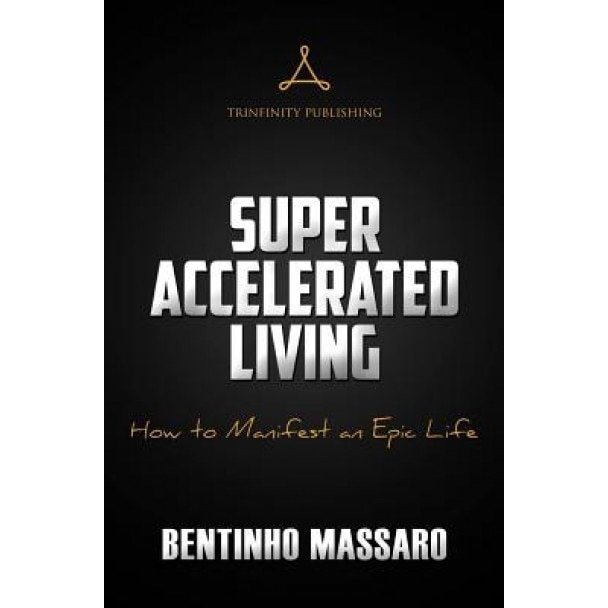 Super Accelerated Living: How to Manifest an Epic Life - Bentinho Massaro (Author)