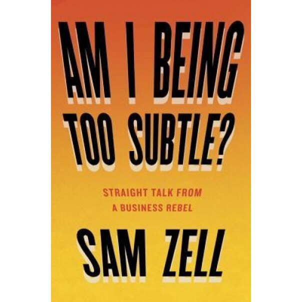 Am I Being Too Subtle?: Straight Talk from a Business Rebel, Sam Zell (Author)