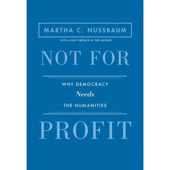 Not for Profit: Why Democracy Needs the Humanities, Martha C. Nussbaum (Author) Not for Profit: Why Democracy Needs the Humanities, Martha C. Nussbaum (Author)