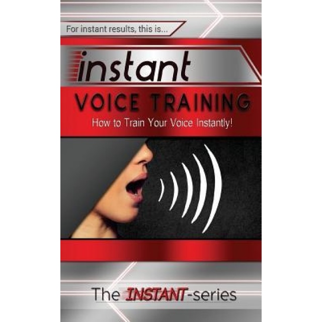 Instant Voice Training: How to Train Your Voice Instantly!, The Instant-Series (Author)