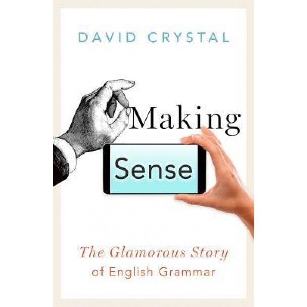 Making Sense: The Glamorous Story of English Grammar, David Crystal (Author)