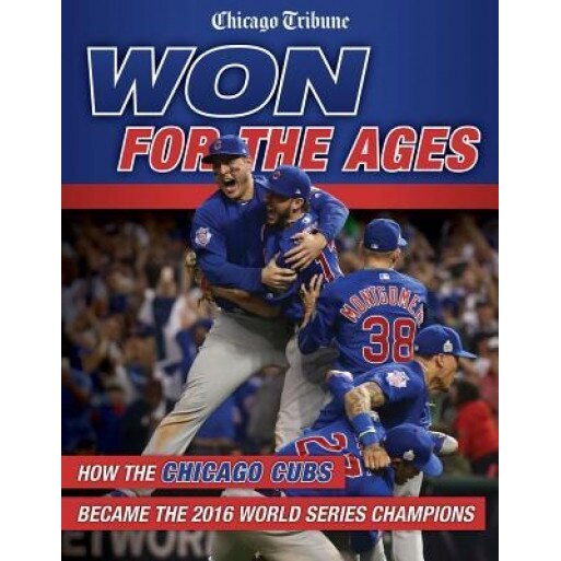 Won for the Ages: How the Chicago Cubs Became the 2016 World Series Champions, Chicago Tribune (Author)