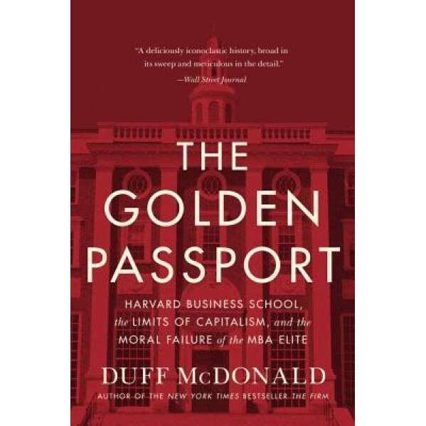 The Golden Passport: Harvard Business School, the Limits of Capitalism, and the Moral Failure of the MBA Elite - Duff McDonald (Author)