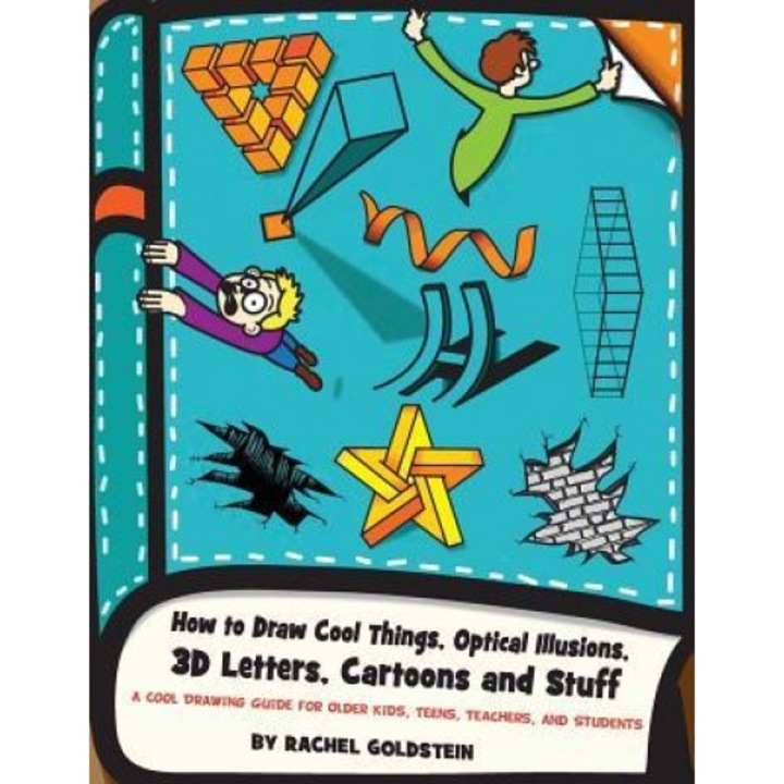 How to Draw Cool Things, Optical Illusions, 3D Letters, Cartoons and Stuff: A Cool Drawing Guide for Older Kids, Teens, Teachers, and Students, Rachel a. Goldstein (Author)