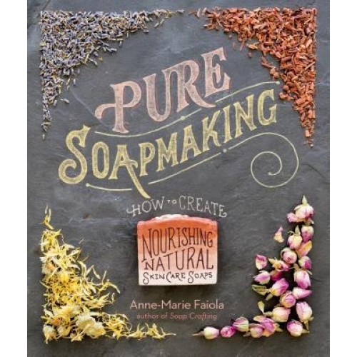 Pure Soapmaking: How to Create Nourishing, Natural Skin Care Soaps, Anne-Marie Faiola (Author)