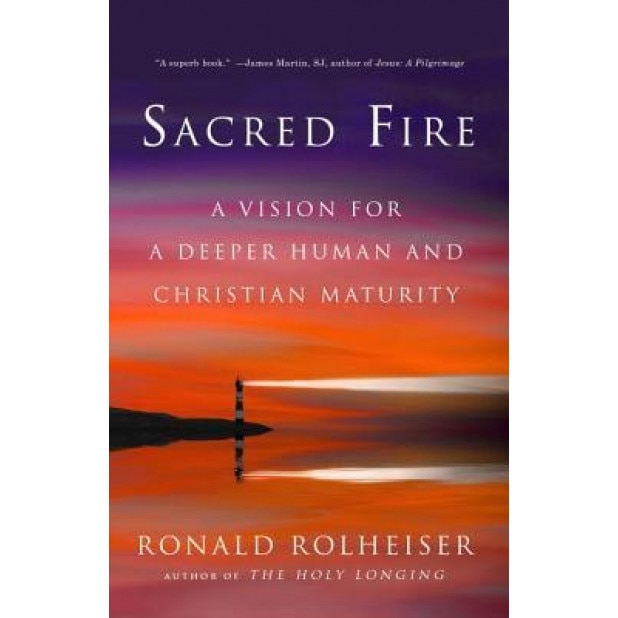 Sacred Fire: A Vision for a Deeper Human and Christian Maturity, Ronald Rolheiser (Author)