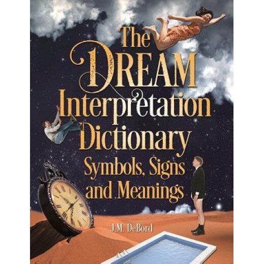 The Dream Interpretation Dictionary: Symbols, Signs, and Meanings, J. M. Debord (Author)