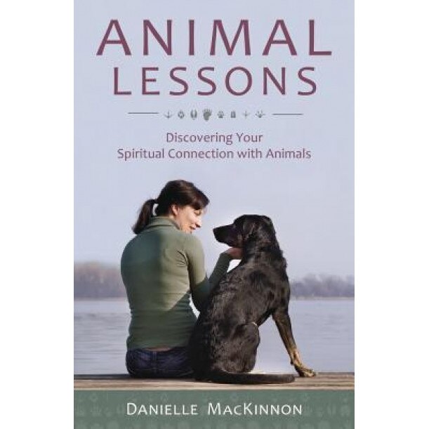 Animal Lessons: Discovering Your Spiritual Connection with Animals - Danielle MacKinnon (Author)