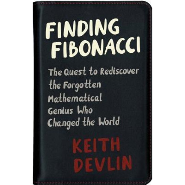 Finding Fibonacci: The Quest to Rediscover the Forgotten Mathematical Genius Who Changed the World, Keith Devlin (Author)