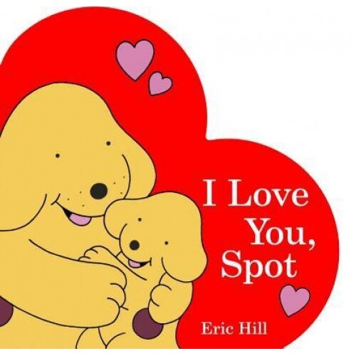 I Love You, Spot, Eric Hill (Author)