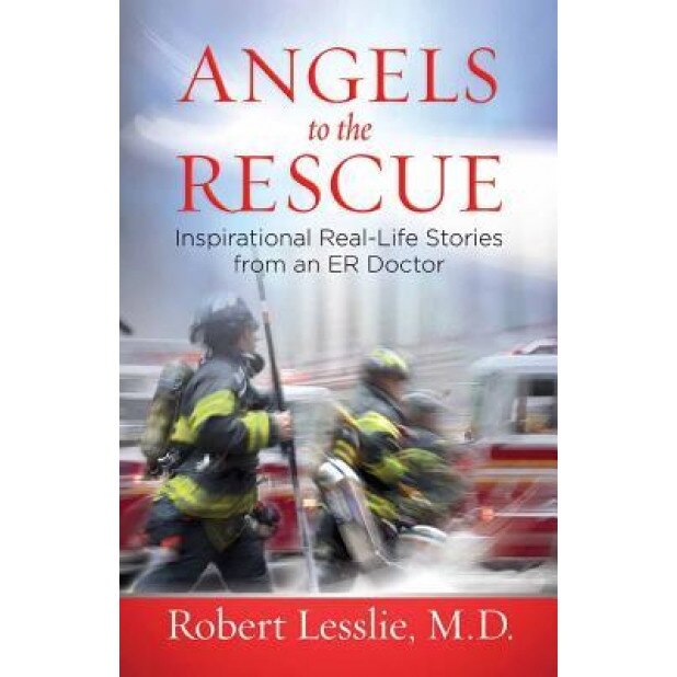 Angels to the Rescue: Inspirational Real-Life Stories from an Er Doctor, Robert D. Lesslie (Author)