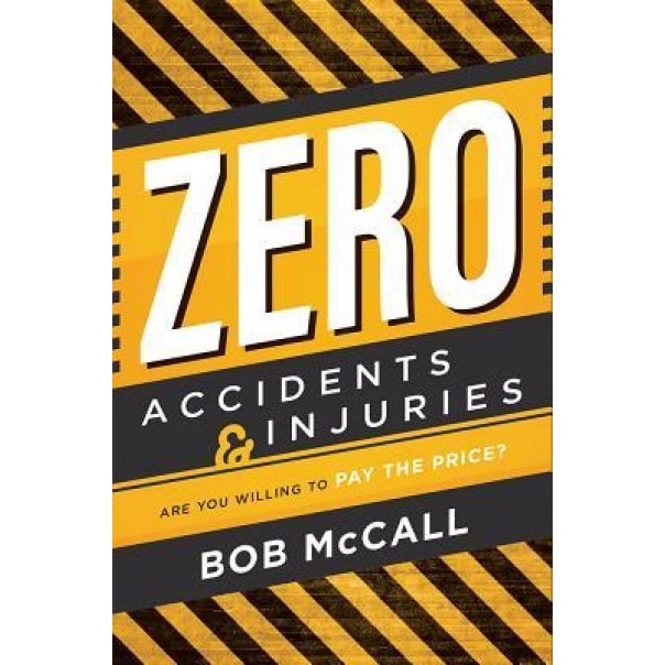 Zero Accidents & Injuries: Are You Willing to Pay the Price? - Bob McCall (Author)