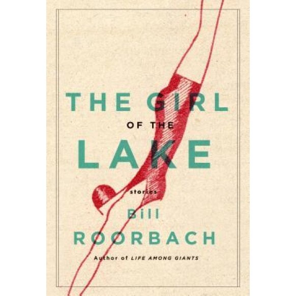 The Girl of the Lake: Stories, Bill Roorbach (Author)
