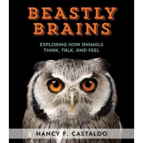 Beastly Brains: Exploring How Animals Think, Talk, and Feel, Nancy Castaldo (Author)